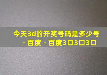 今天3d的开奖号码是多少号 - 百度 - 百度3口3口3口